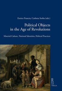 Political Objects in the Age of Revolutions Material Culture, National Identities, Political Practices