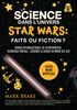 La science dans Star Wars : faits ou fiction ? Voyages intergalactiques, vie extraterrestre, technologie spatiale… la science du monde des jedi !
