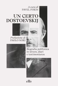 Un certo Dostoevskij Biografia polifonica in lettere, diari e testimonianze