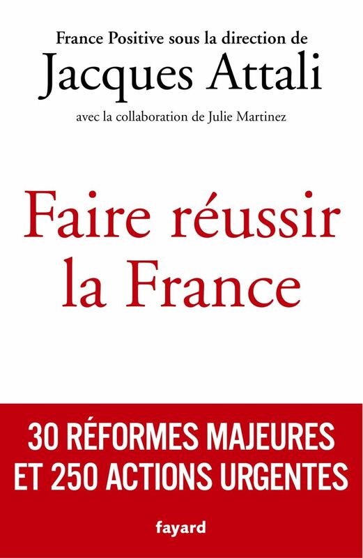 Faire réussir la France 30 réformes majeures et 250 actions urgentes