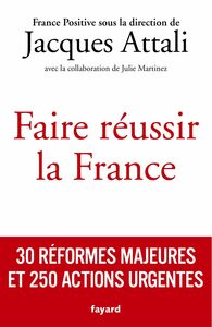 Faire réussir la France 30 réformes majeures et 250 actions urgentes