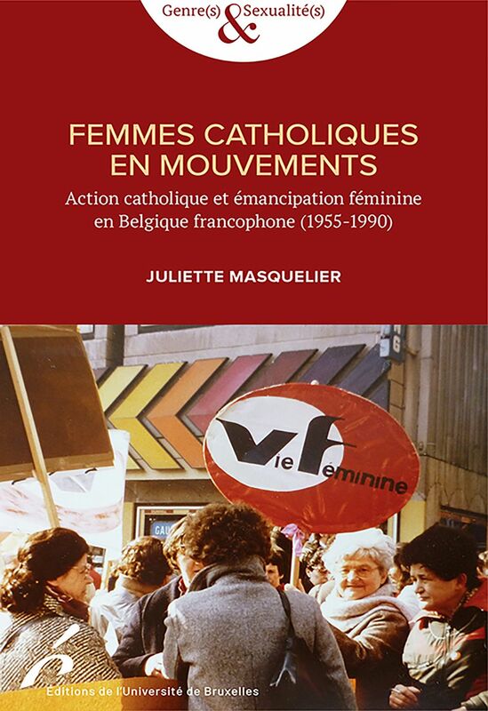 Femmes catholiques en mouvements Action catholique et émancipation féminine en Belgique francophone (1955-1990)