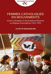 Femmes catholiques en mouvements Action catholique et émancipation féminine en Belgique francophone (1955-1990)