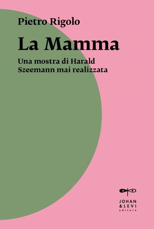 La Mamma Una mostra di Harald Szeemann mai realizzata