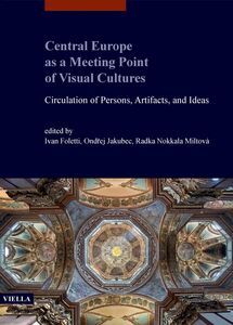 Central Europe as a Meeting Point of Visual Cultures Circulation of Persons, Artifacts, and Ideas