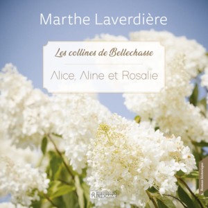 Alice, Aline et Rosalie Les collines de Bellechasse - Tome 3