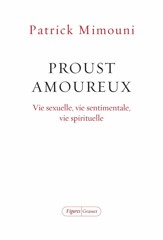 Proust amoureux Vie sexuelle, vie sentimentale, vie spirituelle