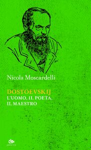 Dostoevskij L'uomo, il poeta, il maestro