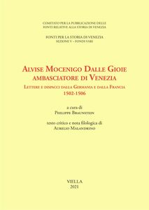 Alvise Mocenigo Dalle Gioie ambasciatore di Venezia Lettere e dispacci dalla Germania e dalla Francia 1502-1506