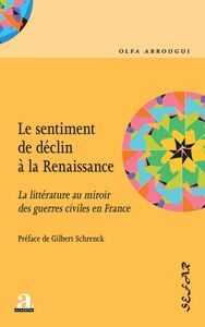 Le sentiment de déclin à la Renaissance La littérature au miroir des guerres civiles en France