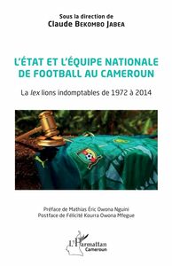 L'état et l'équipe nationale de football au Cameroun La<em> lex</em> lions indomptables de 1972 à 2014