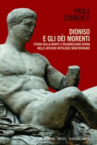 Dioniso e gli dèi morenti Storia della morte e resurrezione divina nelle antiche mitologie mediterranee