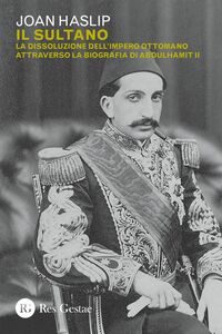 Il sultano La dissoluzione dell'Impero Ottomano attraverso la biografia di Abdulhamit II