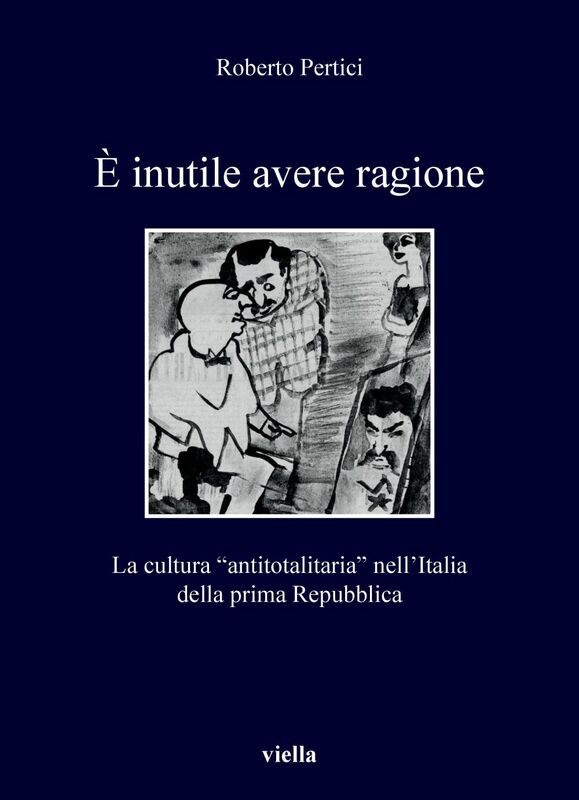 È inutile avere ragione La cultura “antitotalitaria” nell’Italia della prima Repubblica
