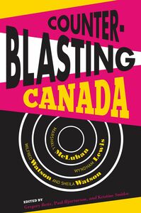 Counterblasting Canada Marshall McLuhan, Wyndham Lewis, Wilfred Watson, and Sheila Watson