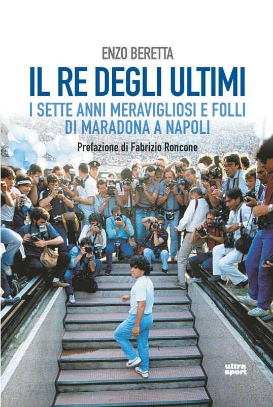 Il re degli ultimi I sette anni meravigliosi e folli di Maradona a Napoli