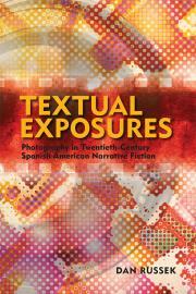 Textual Exposures Photography in Twentieth Century Latin American Narrative Fiction