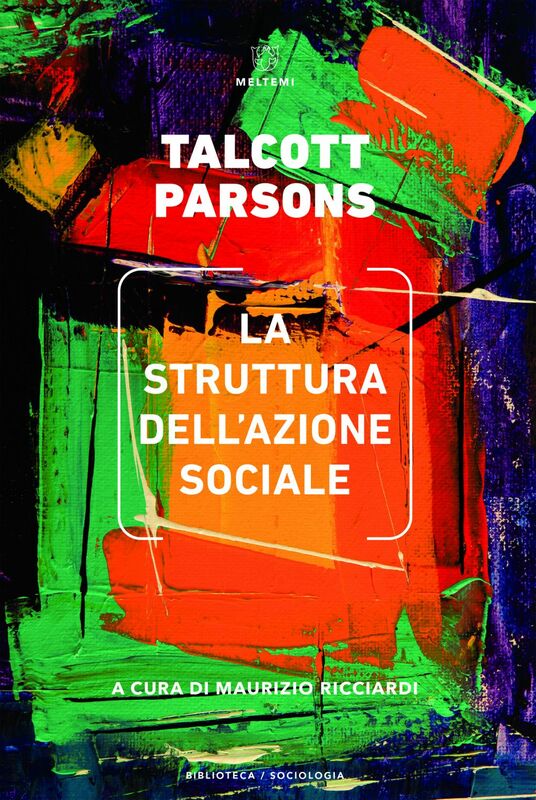 La struttura dell’azione sociale Uno studio di teoria sociale con particolare riferimento a un gruppo di autori europei recenti. Vol. I e II