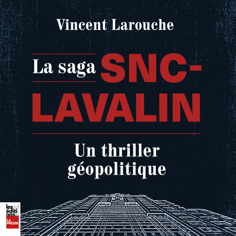 La saga SNC-Lavalin Un thriller géopolitique