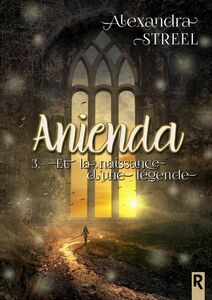 Anienda, Tome 3 Et la naissance d'une légende