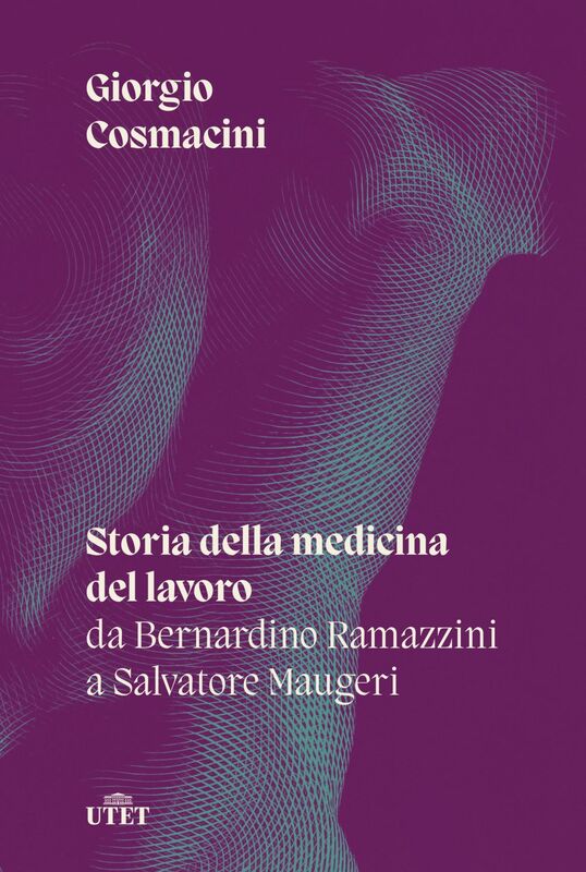 Storia della medicina del lavoro Da Bernardino Ramazzini a Salvatore Maugeri