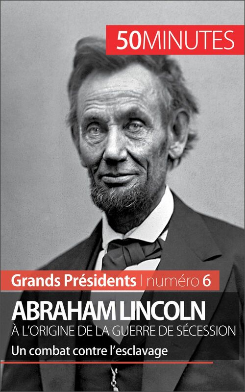 Abraham Lincoln, à l'origine de la guerre de Sécession Un combat contre l’esclavage