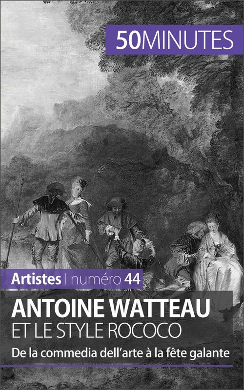 Antoine Watteau et le style rococo De la commedia dell’arte à la fête galante
