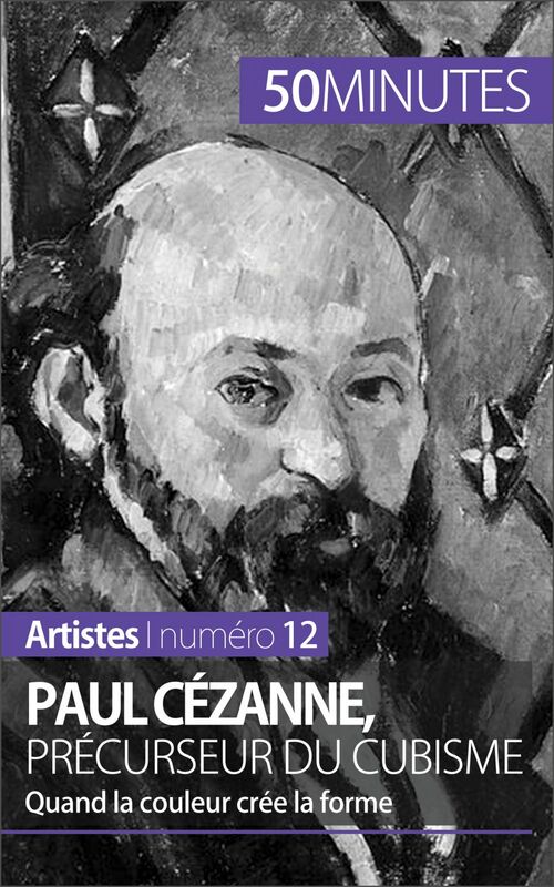 Paul Cézanne, précurseur du cubisme Quand la couleur crée la forme