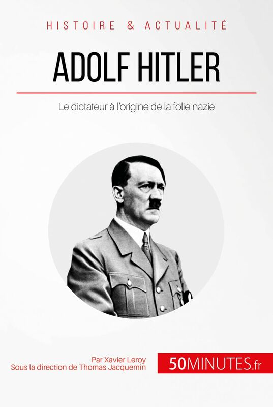 Adolf Hitler Le dictateur à l'origine de la folie nazie