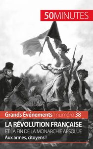 La Révolution française et la fin de la monarchie absolue Aux armes, citoyens !