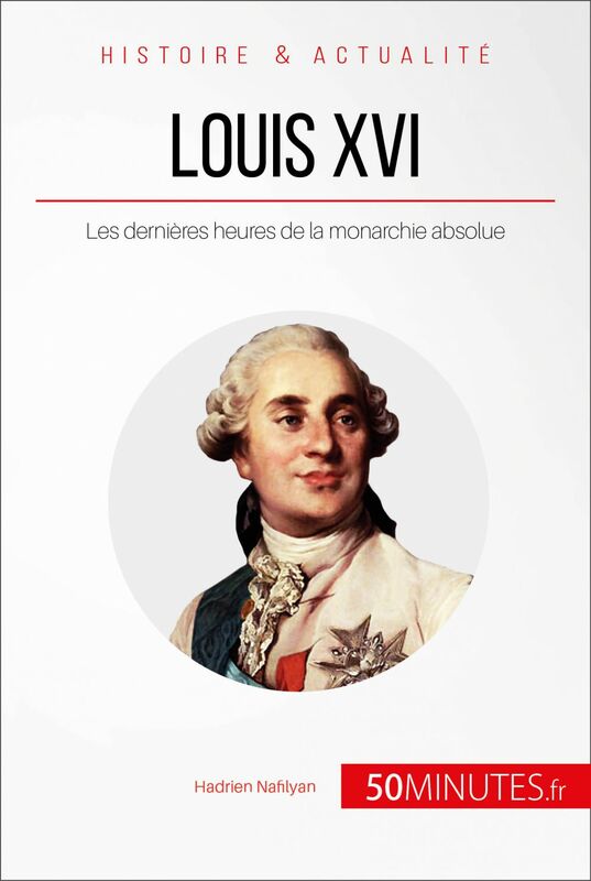 Louis XVI Les dernières heures de la monarchie absolue