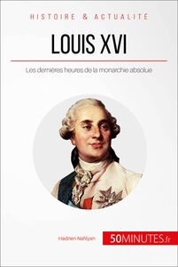 Louis XVI Les dernières heures de la monarchie absolue