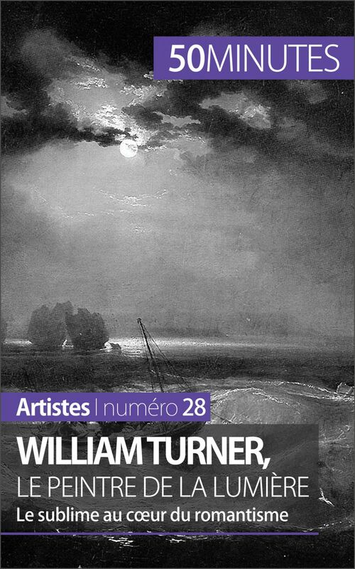 William Turner, le peintre de la lumière Le sublime au coeur du romantisme