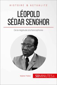 Léopold Sédar Senghor De la négritude à la francophonie