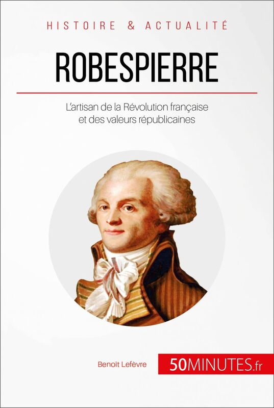 Robespierre L’artisan de la Révolution française et des valeurs républicaines