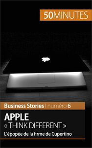Apple « Think different » L’épopée de la firme de Cupertino