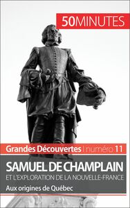 Samuel de Champlain et l'exploration de la Nouvelle-France (Grandes découvertes) Aux origines de Québec