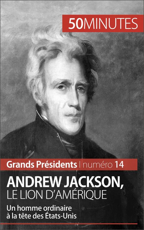 Andrew Jackson, le Lion d'Amérique Un homme ordinaire à la tête des États-Unis
