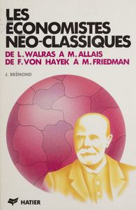 Les Économistes néo-classiques De L. Walras à M. Allais, de F. von Hayek à M. Friedman