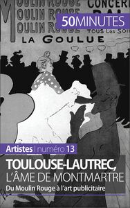 Toulouse-Lautrec, l'âme de Montmartre Du Moulin Rouge à l’art publicitaire