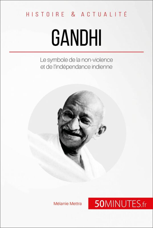 Gandhi Le symbole de la non-violence et de l'indépendance indienne