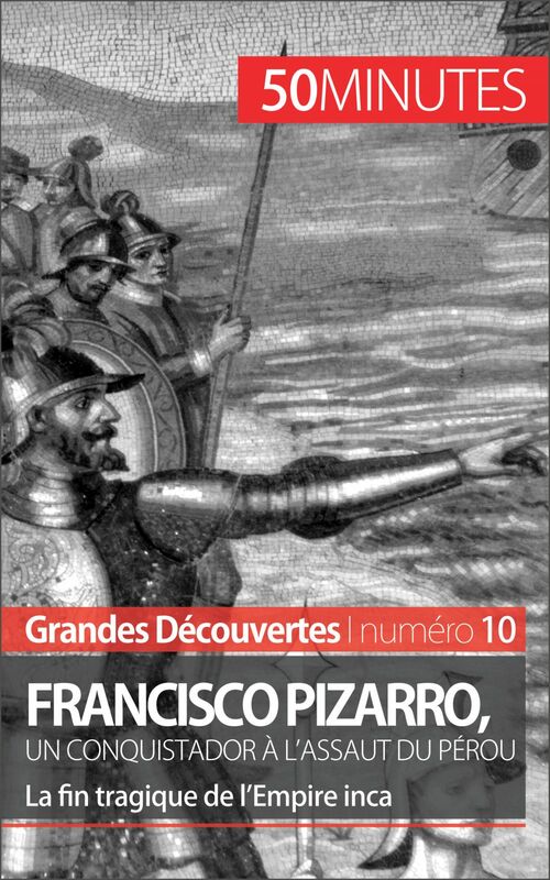 Francisco Pizarro, un conquistador à l'assaut du Pérou La fin tragique de l’Empire inca