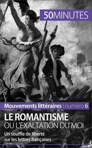 Le romantisme ou l'exaltation du moi Un souffle de liberté sur les lettres françaises