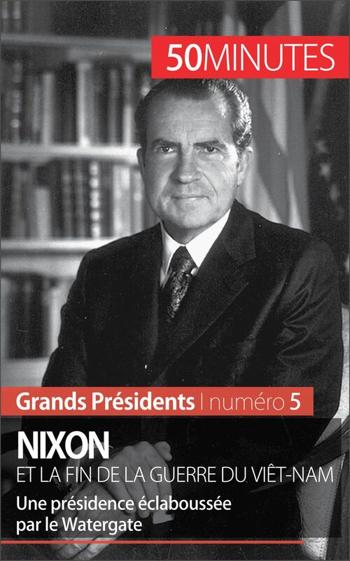 Nixon et la fin de la guerre du Viêt-Nam Une présidence éclaboussée par le Watergate