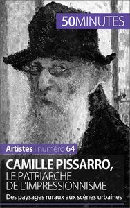 Camille Pissarro, le patriarche de l'impressionnisme Des paysages ruraux aux scènes urbaines