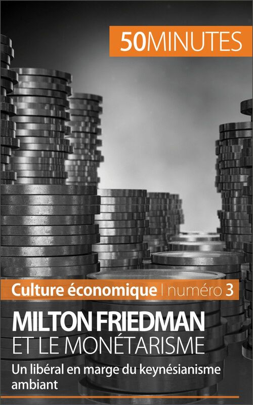 Milton Friedman et le monétarisme Un libéral en marge du keynésianisme ambiant