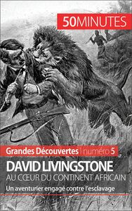 David Livingstone au cœur du continent africain Un aventurier engagé contre l’esclavage