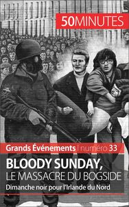Bloody Sunday, le massacre du Bogside Dimanche noir pour l’Irlande du Nord