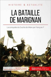 La bataille de Marignan La conquête du Duché de Milan par François Ier