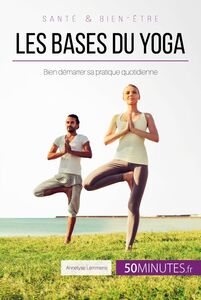 Les bases du yoga Bien démarrer sa pratique quotidienne